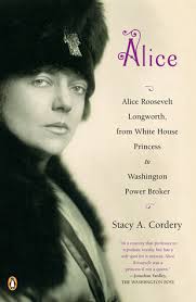 Alice: Alice Roosevelt Longworth, from White House Princess to Washington  Power Broker by Stacy A. Cordery