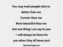 If this was really confucius i would feel really ignorant. Always Be There For You When All Leave Relationship Quotes 2 Image