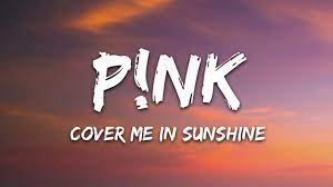 Cover me in sunshine is a song by american singer and songwriter pink and her daughter willow sage hart. P Nk Willow Sage Hart Cover Me In Sunshine Lyrics Youtube