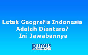 Letak Geografis Indonesia Adalah Diantara Ini Jawabannya