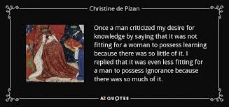 Christine de pizan or pisan, born cristina da pizzano, was a poet and author at the court of king charles vi of france and several french du. Discover Christine De Pizan Famous And Rare Quotes Share Christine De Pizan Quotations About War Lying And Desire Quot Once A Rare Quote Quotes 25th Quotes