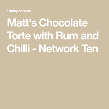 Matt S Chocolate Torte With Rum And Chilli Network Ten Chocolate Torte Torte Masterchef Recipes