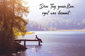 Jeder gestaltet sein wochenende anders und verbringt es mit den menschen, die er mag. Den Tag Geniessen Egal Was Kommt Spruche Suche