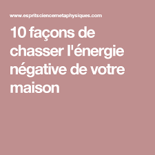 10 Facons De Chasser L Energie Negative De Votre Maison Maison Du Onde Spiritualite Esoterisme