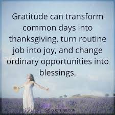 Gratitude Quotes Gratitude Can Transform Common Days Into Thanksgiving Turn Routine Job Into Joy And Gratitude Quotes Gratitude Gratitude Changes Everything