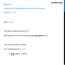 As we can see from this image if we pick any value, mm, that is between the value of f(a)f(a) and the value of f(b)f(b) and draw a line straight out from this point the line will hit the graph in at least one point. Ex 5 1 3 Examine For Continuity A F X X 5 Ex 5 1