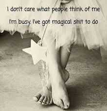 I Don T Care What People Think Of Me I M Busy I Ve Got Magical Shit To Do Inspirational Quotes Words Think Of Me