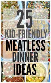 Give this list a look and try one out. 25 Kid Approved Meatless Dinner Ideas Make The Best Of Everything