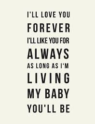  I Ll Love You Forever I Ll Like You For Always Robert Munsch Quote My Babies For Ever You Ll Be Joey Y Love You Forever Quotes Forever Quotes Quotes