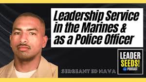 Leadership Service in the Marines and as a Police Officer- Ed Nava (LEADER  SEEDS Podcast)
