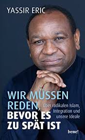 Wir müssen reden, bevor es zu spät ist: Über radikalen Islam, Integration  und unsere Ideale von Yassir Eric