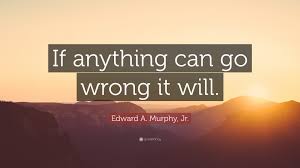 Anything that can go wrong, will go wrong. Edward A Murphy Jr Quote If Anything Can Go Wrong It Will