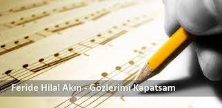 Feride Hilal Akin Gozlerimi Kapatsam Sarki Sozleri Gozlerimi Kapatsam Sarki Sozu