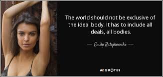 Find, read, and share ideals quotations. Emily Ratajkowski Quote The World Should Not Be Exclusive Of The Ideal Body