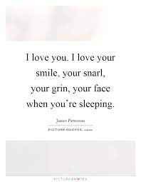 I Love You I Love Your Smile Your Snarl Your Grin Your Face Picture Quotes