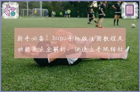 新手必备！hupu手机版注册教程及功能亮点全解析，快速上手玩转 ...