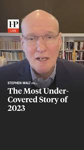 Columnist Stephen Walt joined FP Live to discuss the year’s biggest  developments and share what he sees as the most under-covered story in  2023. Watch the full interview or read the Q&A at the link in ...