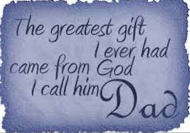 The Greatest Gift I Ever Had Came From God I Call Him Dad Happy Father Day Quotes Fathers Day Quotes Fathers Day Images Quotes