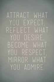 Attract What You Expect Reflect What You Desire Become What You Respect Mirror What You Admire Quotes Inspirationalqu Words Of Wisdom Wisdom Quotes Words Reading those scriptures confirmed i made the right choice. pinterest