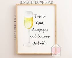 Champagne Print Party Decor Alcohol Quote Time To Drink Champagne And Dance On The Table Wedding Reception Champag Alcohol Quotes Champagne Quotes Alcohol
