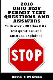 2018 Ohio Bmv Permit Test Questions And Answers Over 200 Bmv Test Questions Answered And Explained Green David T M 9781720501039 Amazon Com Books