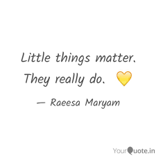 Whatever you want in life, do one thing every day which brings you a little closer towards attainment of your goal. Little Things Matter The Quotes Writings By Raeesa Maryam Yourquote