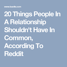 20 Things People In A Relationship Shouldn T Have In Common According To Reddit Relationship Making A Relationship Work People