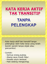 Contoh kkttr tanpa pelengkap menyanyi berlalu bersembahyang pulang berdoa bergurau bangun berdiri. Kata Kerja Tak Transitif Contoh