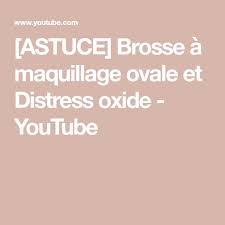Astuce Brosse A Maquillage Ovale Et Distress Oxide Youtube Maquillage Astuces Trucs Et Astuces