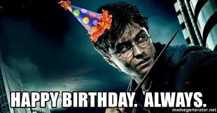 We have compiled some funny harry potter movie memes for your birthday. Happy Birthday Always Harry Potter Happy Birthday Meme Generator