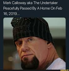 Mark Calloway aka The Undertaker Peacefully Passed By A Home On Feb 16,  2019...