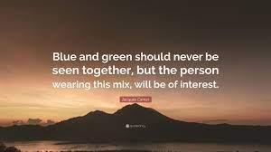 Quotations by jacques cartier to instantly empower you with inclined and gave: Jacques Cartier Quote Blue And Green Should Never Be Seen Together But The Person Wearing This