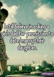 I Still Believe In Asking A Girls Dad For Permission To Date Marry Their Daughter Girl Dad Guys Quotes To Girls To My Future Husband