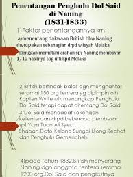 I dol said naning penentangan dol said di naning antara tahun 1831 1833 merupakan penentangan paling awal berlaku di tanah melayu sebab penentangan. Penentangan Penghulu Dol Said Di Naning