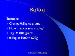 For example, to find out how many grams there are in 2 kg, multiply 2 by 1000, that makes 2000g in 2 kg. Ref Gatford Phillips 2002 Metric Conversion 1 Kilogram Kg 1000 Grams G 1 Gram G 1000 Milligrams Mg 1 Milligram Mg 1000 Micrograms Ppt Download