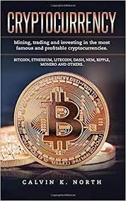 If you like my post. Cryptocurrency Mining Trading And Investing In The Most Famous And Profitable Cryptocurrencies Amazon In North Calvin K Books