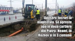Compania judeteana apa serv s.a. Apaserv LucrÄri La MagistralÄ Se OpreÈte Apa In DouÄ Cartiere Din Piatra NeamÈ In Roznov Èi In 3 Comune