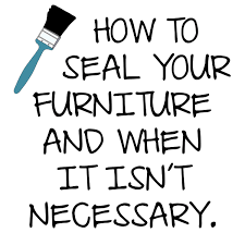 How To Seal Your Furniture And When It Isn T Necessary Staining Furniture Repainting Furniture Sealing Chalk Paint