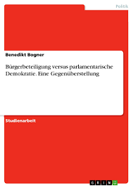 Eine demokratieheißt „parlamentarische demokratie, wenn das parlamenteine besonders wichtige bedeutung hat und die regierung bestimmt und kontrolliert. Burgerbeteiligung Versus Parlamentarische Demokratie Grin