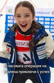 Шестчасовата операция на Малена Замфирова е приключила успешно. Сложната  медицинска интервенция на 16-годишната сноубордистка е извършена в  австрийския град Грац. Лекарският екип е насочил основните си усилия към  възстановяването на силно увредената