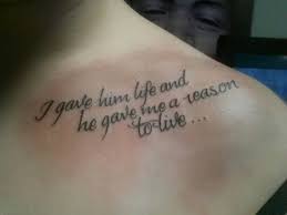 Collarbone Quote I Gave Him Life And He Gave Me A Reason To Live Live Tattoo Tattoo Quotes Give It To Me