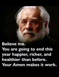 Believe me. You are going to end this year happier, richer, and healthier  than before. Your Amen makes it work.
