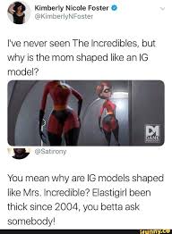 I've never seen The Incredibies, but why is the mom shaped like an IG model?
