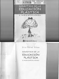 Mis lecturas, estudios, trabajo creador, experiencia pedagógica y Perez Ulloa Iris Didactica De La Educacion Plastica Epistemologia Conceptos Psicologicos