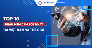 Phần mềm CRM là gì? So sánh TOP 10 phần mềm CRM tốt hiện nay - CloudGO