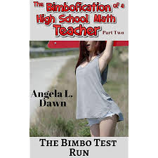 The Bimbofication of a High School Math Teacher Part Two: The Bimbo Test  Run - Kindle edition by Dawn, Angela L.. Literature & Fiction Kindle eBooks  @ Amazon.com.