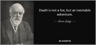 A fulfilled life is when you live large and experiment with everything before you die — actually, this is the greatest hoax of human existence. Oliver Lodge Quote Death Is Not A Foe But An Inevitable Adventure