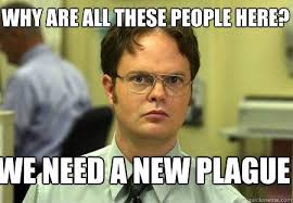 Why Are All These People Here We Need A New Plague Just For Laughs Laugh Humor
