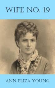 Polygamy, brigham young and his 55 wives. Wife No 19 The Story Of A Life In Bondage Being A Complete Expose Of Mormonism And Revealing The Sorrows Sacrifices And Sufferings Of Women In Polygamy Kindle Edition By Young