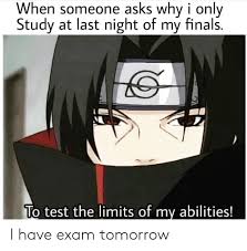 When Someone Asks Why I Only Study At Last Night Of My Finals To Test The Limits Of My Abilities I Have Exam Tomorrow Anime Meme On Me Me